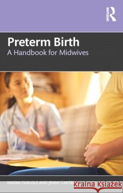 Preterm Birth: A Handbook for Midwives Naomi Carlisle Jenny Carter 9781032461939 Taylor & Francis Ltd