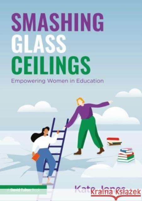 Smashing Glass Ceilings: Empowering Women in Education Kate Jones 9781032461960 Taylor & Francis Ltd