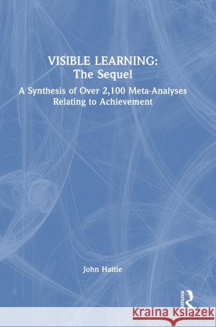 Visible Learning: The Sequel: A Synthesis of Over 2,100 Meta-Analyses Relating to Achievement John Hattie 9781032462028