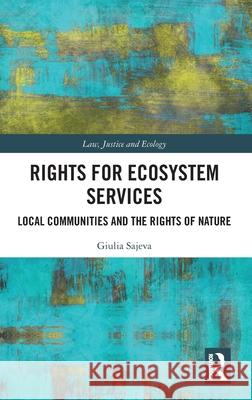 Rights for Ecosystem Services: Local Communities and the Rights of Nature Giulia Sajeva 9781032462295 Routledge