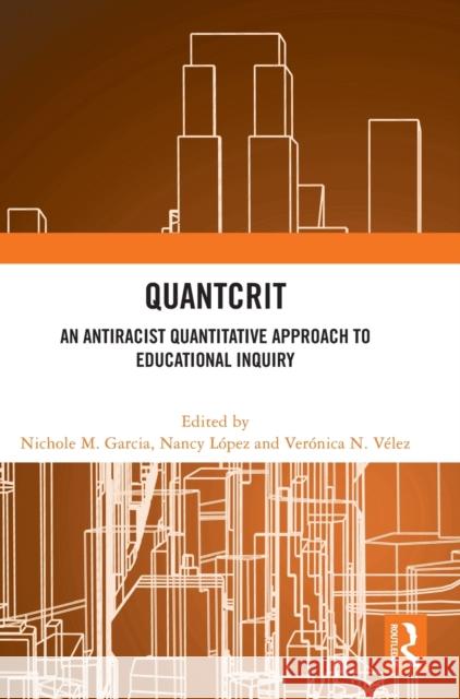 QuantCrit: An Antiracist Quantitative Approach to Educational Inquiry Nichole M. Garcia Nancy L?pez Ver?nica N. V?lez 9781032462448