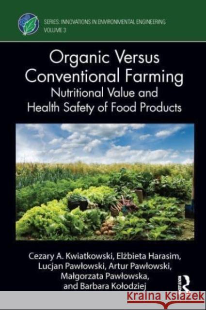 Organic Versus Conventional Farming: Nutritional Value and Heath Safety of Food Products Cezary A. Kwiatkowski Elżbieta Harasim Lucjan Pawlowski 9781032462516