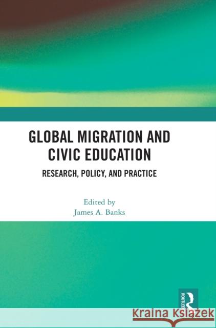 Global Migration and Civic Education: Research, Policy, and Practice James A. Banks 9781032462622