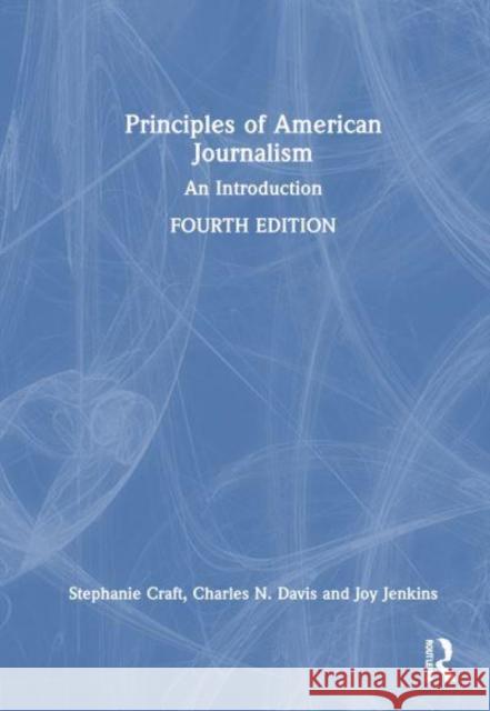 Principles of American Journalism: An Introduction Stephanie Craft Charles N. Davis Joy Jenkins 9781032462820