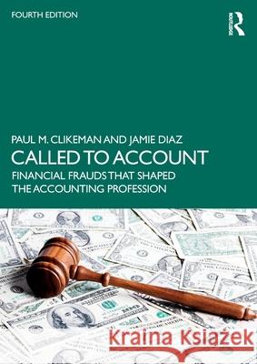 Called to Account: Financial Frauds That Shaped the Accounting Profession Paul M. Clikeman Jamie Diaz 9781032462844