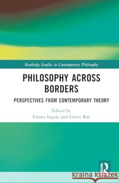 Philosophy Across Borders: Perspectives from Contemporary Theory Emma Ingala Gavin Rae 9781032462912 Taylor & Francis Ltd