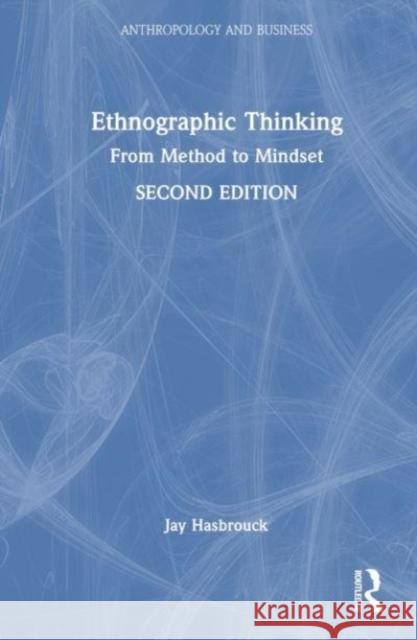 Ethnographic Thinking: From Method to Mindset Jay Hasbrouck 9781032463087 Routledge