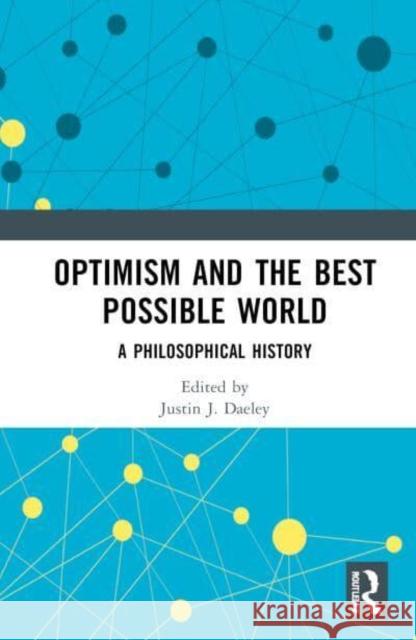 Optimism and the Best Possible World: A Philosophical History Justin J. Daeley 9781032463100 Routledge