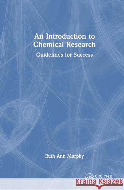 An Introduction to Chemical Research: Guidelines for Success Ruth Ann Murphy 9781032463285