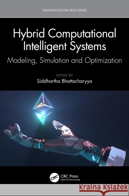 Hybrid Computational Intelligent Systems: Modeling, Simulation and Optimization Siddhartha Bhattacharyya 9781032463292