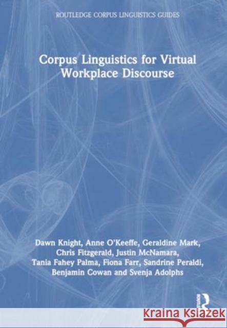 Corpus Linguistics for Virtual Workplace Discourse Dawn Knight Anne O'Keeffe Geraldine Mark 9781032463384 Taylor & Francis Ltd