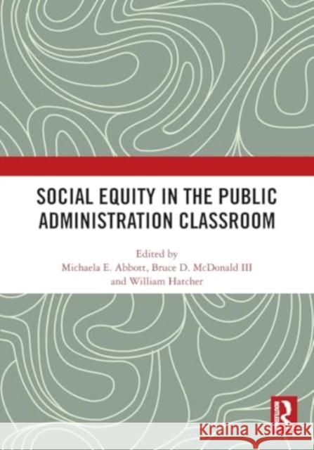 Social Equity in the Public Administration Classroom Michaela E. Abbott Bruce D. McDonal William Hatcher 9781032463421 Routledge