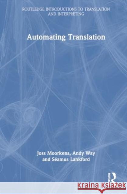 Automating Translation Joss Moorkens Andy Way S?amus Lankford 9781032463520