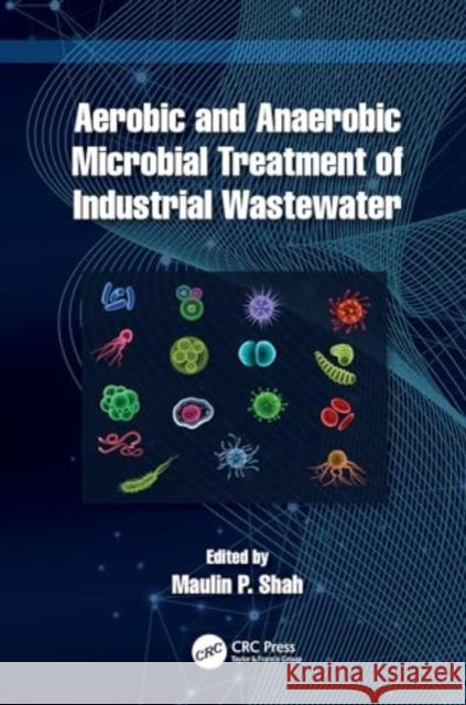 Aerobic and Anaerobic Microbial Treatment of Industrial Wastewater Maulin P. Shah 9781032463582 Taylor & Francis Ltd