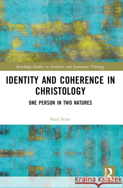 Identity and Coherence in Christology: One Person in Two Natures Paul S. Scott 9781032463643