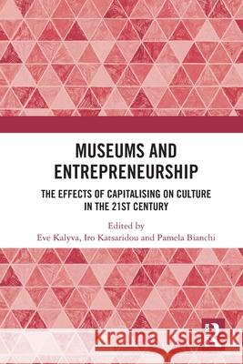 Museums and Entrepreneurship: The Effects of Capitalising on Culture in the 21st Century Eve Kalyva Iro Katsaridou Pamela Bianchi 9781032463759 Routledge