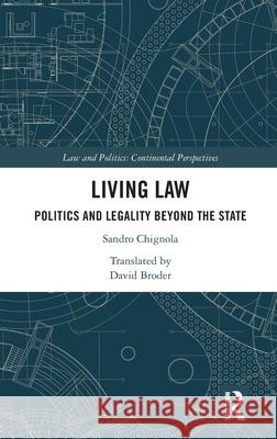 Living Law: Politics and Legality Beyond the State Sandro Chignola David Broder 9781032463803