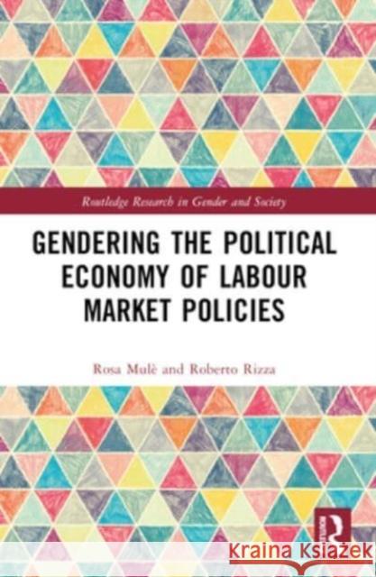 Gendering the Political Economy of Labour Market Policies Rosa Mul? Roberto Rizza 9781032463827 Routledge