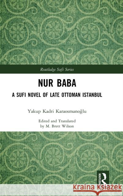 Nur Baba: A Sufi Novel of Late Ottoman Istanbul Yakup Kadri Karaosmanoğlu M. Brett Wilson 9781032463902 Routledge