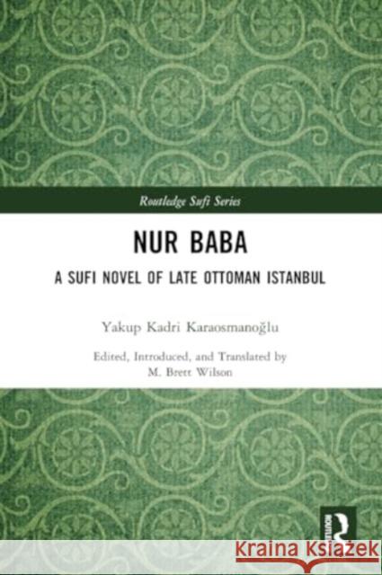 Nur Baba: A Sufi Novel of Late Ottoman Istanbul Yakup Kadri Karaosmanoğlu M. Brett Wilso 9781032463926 Taylor & Francis Ltd