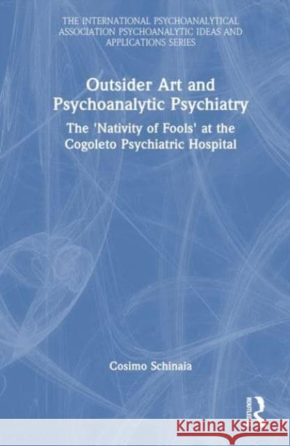 Outsider Art and Psychoanalytic Psychiatry Cosimo (International Psychoanalytical Association, Italy) Schinaia 9781032464510