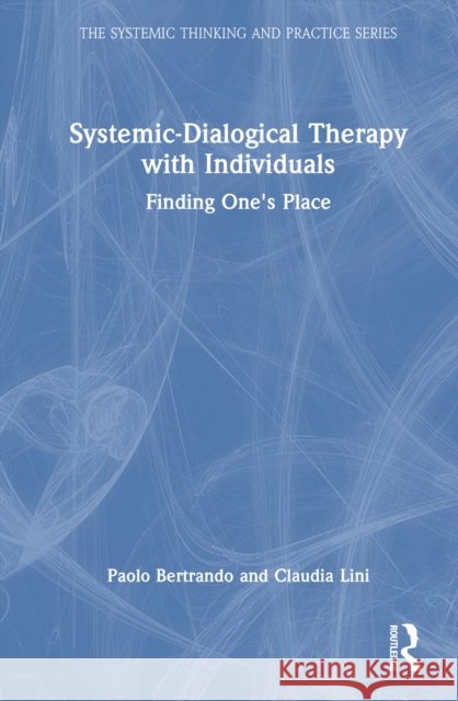 Systemic-Dialogical Therapy with Individuals: Finding One's Place Claudia Lini 9781032464558