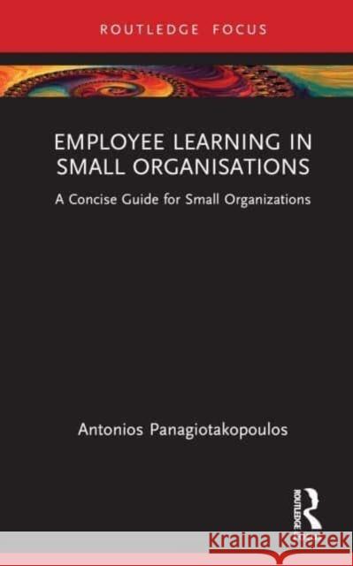 Employee Learning in Small Organizations Antonios Panagiotakopoulos 9781032464626 Taylor & Francis Ltd