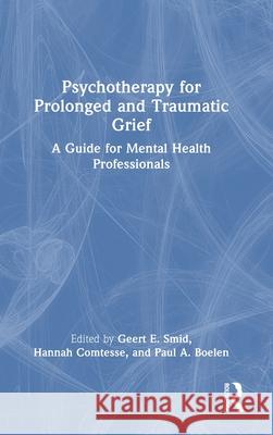 Psychotherapy for Prolonged and Traumatic Grief: A Guide for Mental Health Professionals Geert E. Smid Hannah Comtesse Paul A. Boelen 9781032464831 Routledge