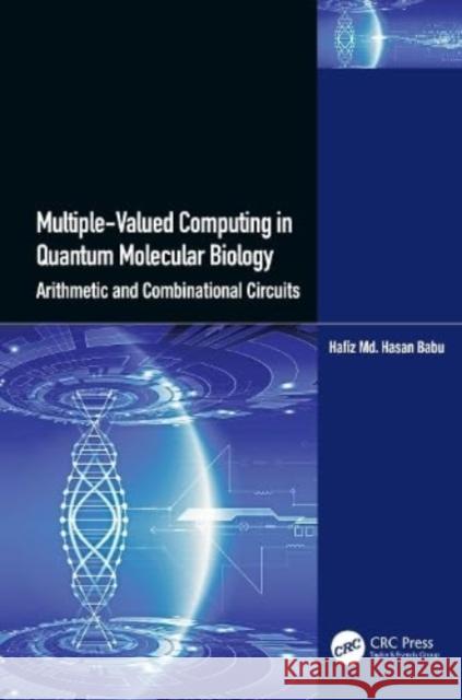 Multiple-Valued Computing in Quantum Molecular Biology: Arithmetic and Combinational Circuits Hafiz MD Hasan Babu 9781032464862 CRC Press