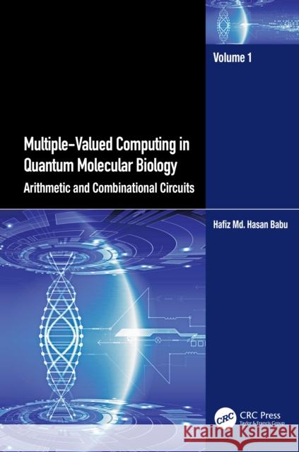 Multiple-Valued Computing in Quantum Molecular Biology: Arithmetic and Combinational Circuits Hafiz Md. Hasan Babu 9781032464916 CRC Press