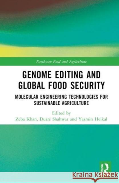 Genome Editing and Global Food Security: Molecular Engineering Technologies for Sustainable Agriculture Zeba Khan Durre Shahwar Yasmin Heikal 9781032465241 Taylor & Francis Ltd