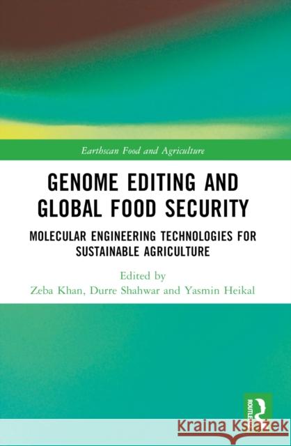 Genome Editing and Global Food Security: Molecular Engineering Technologies for Sustainable Agriculture Zeba Khan Durre Shahwar Yasmin Heikal 9781032465265 Taylor & Francis Ltd