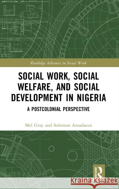 Social Work, Social Welfare, and Social Development in Nigeria: A Postcolonial Perspective Mel Gray Solomon Amadasun 9781032465289 Routledge