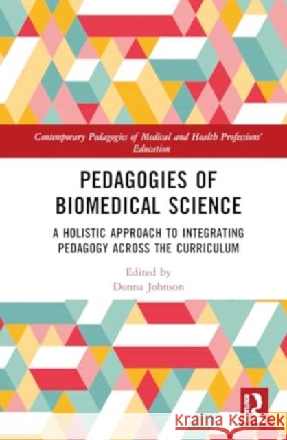 Pedagogies of Biomedical Science: A Holistic Approach to Integrating Pedagogy Across the Curriculum Donna Johnson 9781032466088 Routledge