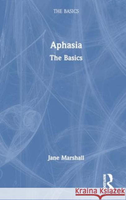Aphasia: The Basics Jane Marshall 9781032466675 Taylor & Francis Ltd