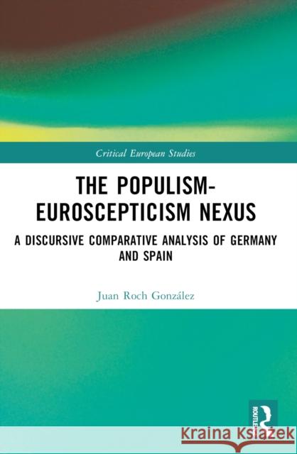 The Populism-Euroscepticism Nexus: A Discursive Comparative Analysis of Germany and Spain Juan Roch 9781032466699 Routledge