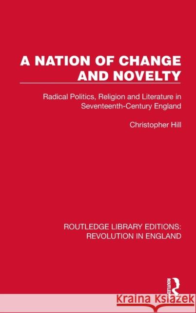 A Nation of Change and Novelty: Radical Politics, Religion and Literature in Seventeenth-Century England Christopher Hill 9781032466859