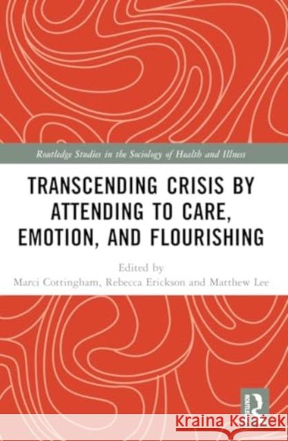 Transcending Crisis by Attending to Care, Emotion, and Flourishing Marci Cottingham Rebecca Erickson Matthew Lee 9781032466873 Taylor & Francis Ltd