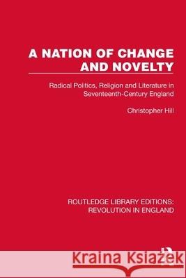 A Nation of Change and Novelty: Radical Politics, Religion and Literature in Seventeenth-Century England Christopher Hill 9781032466880