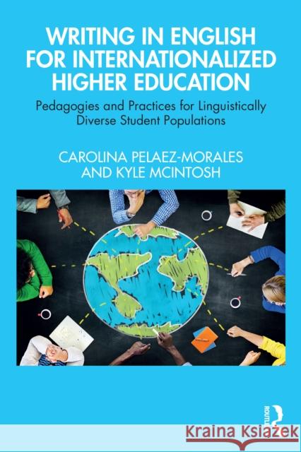Writing in English for Internationalized Higher Education: Pedagogies and Practices for Linguistically Diverse Student Populations Carolina Pelaez-Morales Kyle McIntosh 9781032467221 Routledge