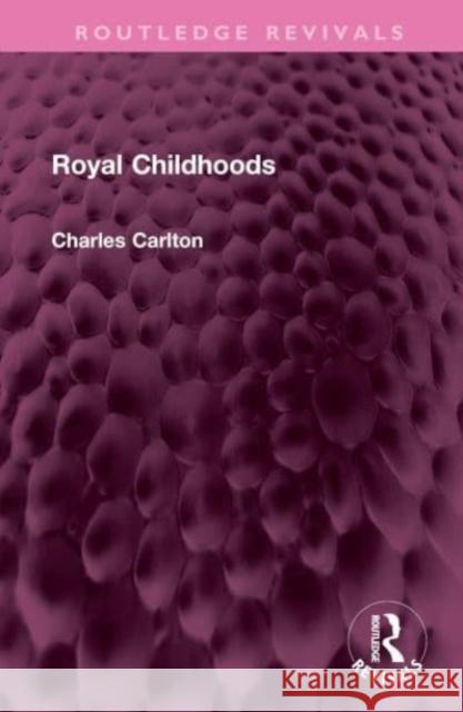 Royal Childhoods Charles Carlton 9781032467276 Routledge