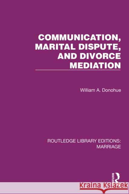 Communication, Marital Dispute, and Divorce Mediation William A. Donohue 9781032467627