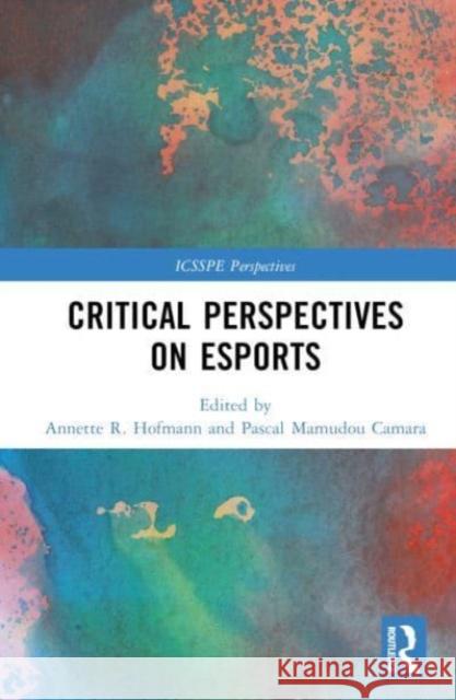 Critical Perspectives on Esports Annette R. Hofmann Pascal Mamudou Camara 9781032467665