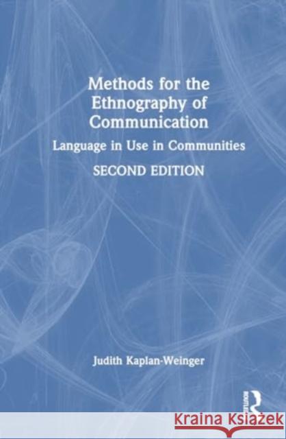 Methods for the Ethnography of Communication: Language in Use in Communities Judith Kaplan-Weinger 9781032467771