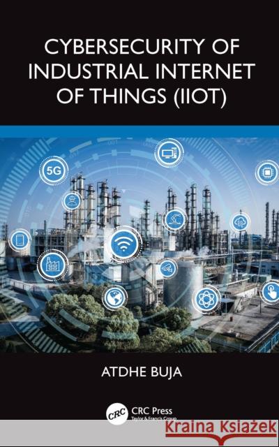 Cybersecurity of Industrial Internet of Things (Iiot) Atdhe Buja 9781032467832 CRC Press