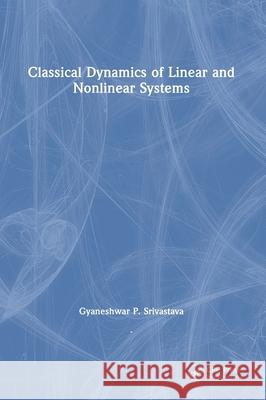 Classical Dynamics of Linear and Nonlinear Systems Gyaneshwar P. Srivastava 9781032467931 CRC Press