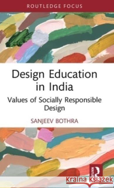 Design Education in India: Values of Socially Responsible Design Sanjeev Bothra   9781032467993 Taylor & Francis Ltd