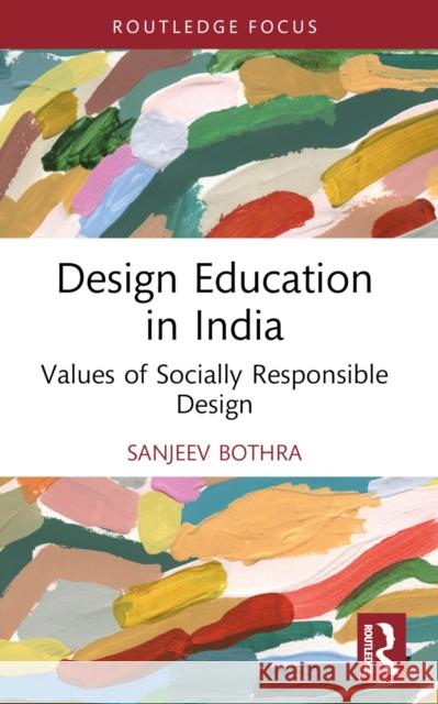 Design Education in India: Values of Socially Responsible Design Sanjeev Bothra 9781032468020 Taylor & Francis Ltd