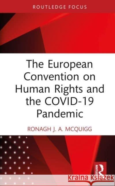 The European Convention on Human Rights and the COVID-19 Pandemic Ronagh J. A. (Ronagh McQuigg is a Senior Lecturer at Queen's University Belfast.) McQuigg 9781032468068 Taylor & Francis Ltd