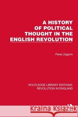 A History of Political Thought in the English Revolution Perez Zagorin 9781032468204